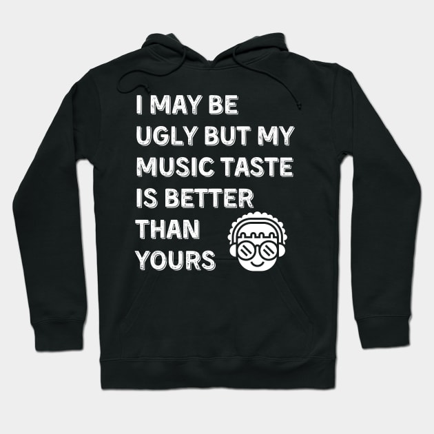 I may be ugly but my music taste is better than yours, Funny and Sarcastic quote Hoodie by JK Mercha